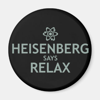 Heisenberg Says Relax Magnet