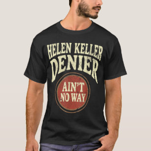 Helen Keller Denier Ain't No Way Vintage Meme T-Shirt