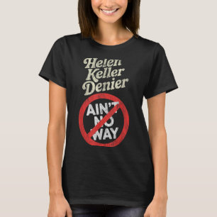 Helen Keller Denier Ain't No Way Vintage Meme T-Shirt