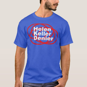 Helen Keller Denier Meme1 T-Shirt
