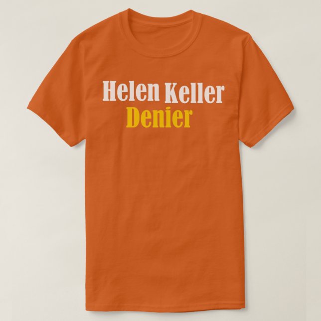 Helen Keller Denier Meme T-Shirt (Design Front)