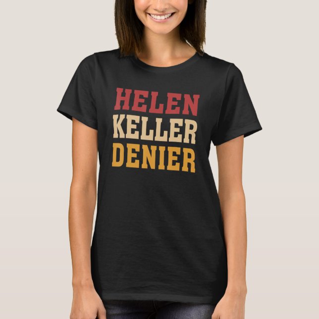 Helen Keller Denier Meme T-Shirt (Front)