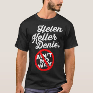 Helen Keller Meme, Denier Joke, Funny History Sati T-Shirt