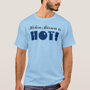 Helen Mirren is HOT! Arranged Lunatic T-Shirt
