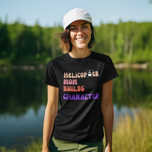 Helicopter MOM Builds Character, Funny Quote,Mummy T-Shirt (Creator Uploaded)