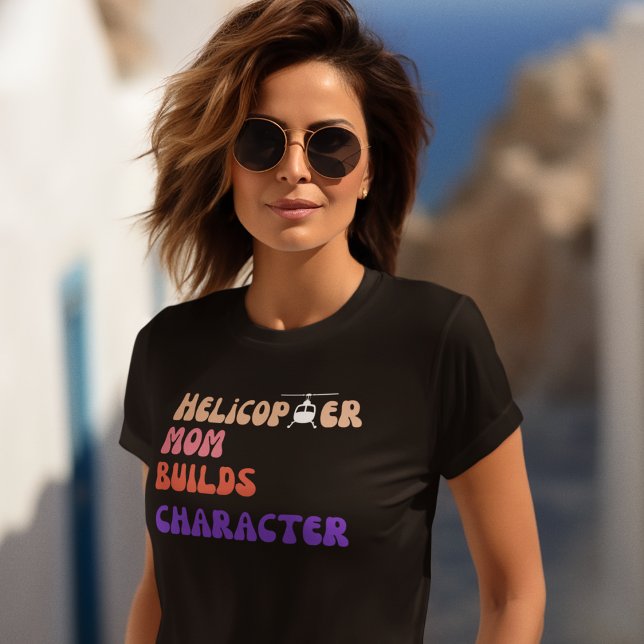 Helicopter MOM Builds Character, Funny Quote,Mummy T-Shirt (Creator Uploaded)