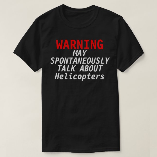 Helicopters Lover Warning may Spontaneously talk a T-Shirt (Design Front)