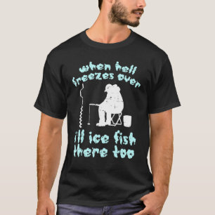 Hell Freezes Ice Fish Winter Fishing Angler Men Da T-Shirt