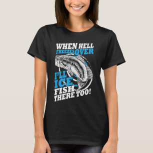Hell Freezes Over Fish There Fishing T-Shirt
