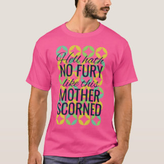 Hell Hath No Fury Likehis Mother Scorned friends T-Shirt