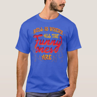 Hell Is Where All The Funny Ones Are by Tobe Fonse T-Shirt