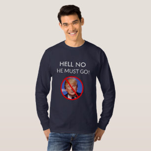 HELL NO, HE MUST GO ANTI DONALD TRUMP SHIRT