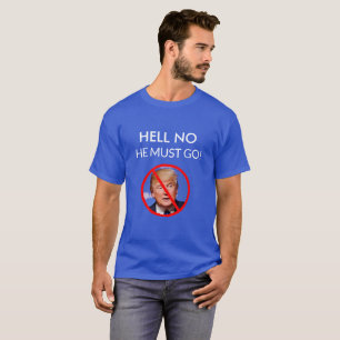 HELL NO, HE MUST GO ANTI DONALD TRUMP SHIRT