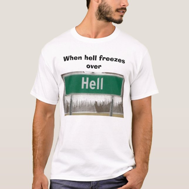 hell, When hell freezes over T-Shirt (Front)