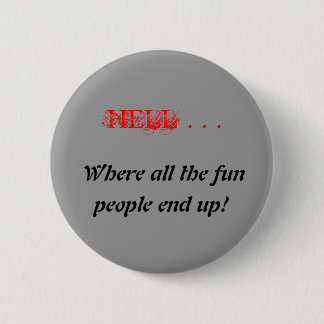 HELL . . ., Where all the fun, people end up! 6 Cm Round Badge