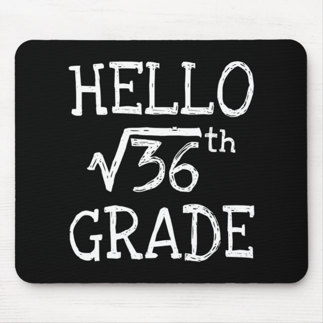 Hello 6th Grade Square Root Of 36 First Day Back T Mouse Mat (Front)