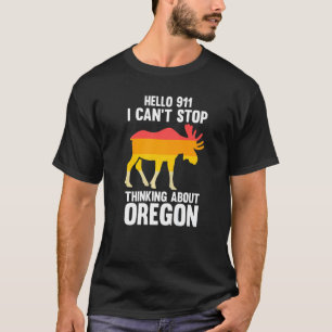hello 911 I can't stop thinking Oregon America USA T-Shirt