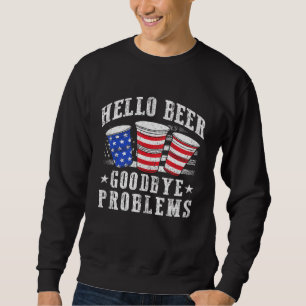 Hello Beer Goodbye Problems Beer Bong Cups Beer Sweatshirt