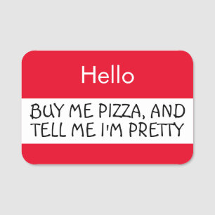 Hello... Buy me pizza and tell me I'm pretty Name Tag