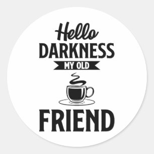 Hello Darkness My Old Friend Funny Coffee S Classic Round Sticker
