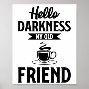 Hello Darkness My Old Friend Funny Coffee S  Poster