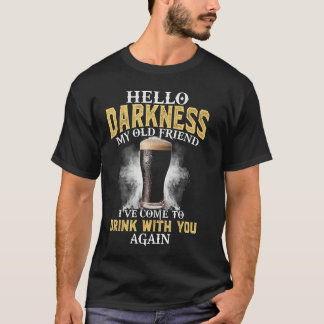 Hello Darkness My Old Friend Ive Come to Drink wit T-Shirt