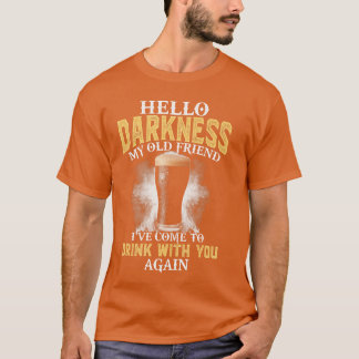 Hello Darkness My Old Friend Ive Come to Drink wit T-Shirt