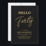 Hello Forty | Gold & Black 40th Birthday Party Invitation<br><div class="desc">Invite your guests with this stylish 40th birthday invitation. This design features a modern script "Hello Forty" in black & gold colour theme. You can customise all the text. Matching party supplies are available at my shop BaraBomDesign.</div>