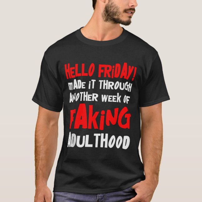 Hello Friday Made It Through Another Week Of Fakin T-Shirt (Front)