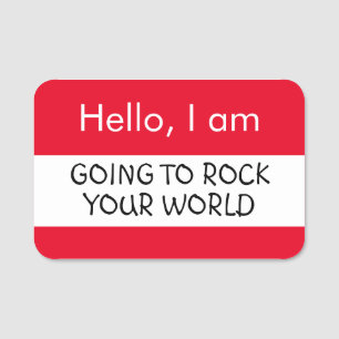 Hello... Going to rock your world Name Tag