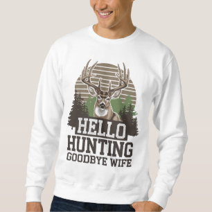 Hello Hunting Goodbye Wife Sweatshirt