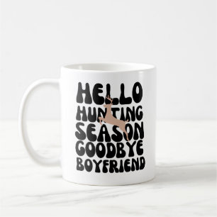 Hello Hunting Season Goodbye Boyfriend Coffee Mug