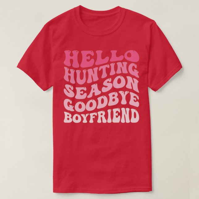 hello Hunting Season Goodbye Boyfriend T-Shirt (Design Front)