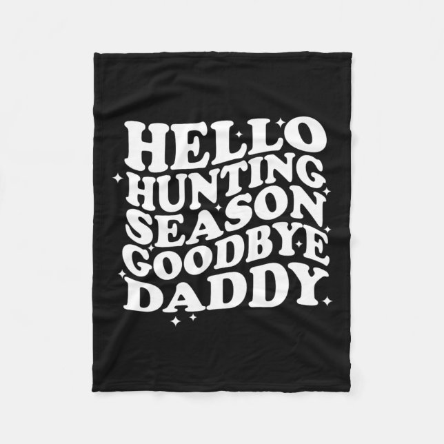 Hello Hunting Season Goodbye Daddy  Fleece Blanket (Front)