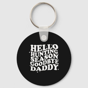 Hello Hunting Season Goodbye Daddy Key Ring