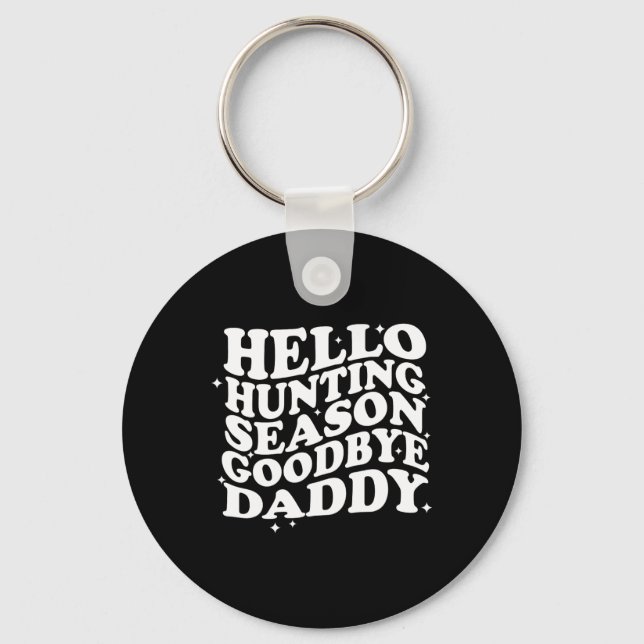 Hello Hunting Season Goodbye Daddy  Key Ring (Front)