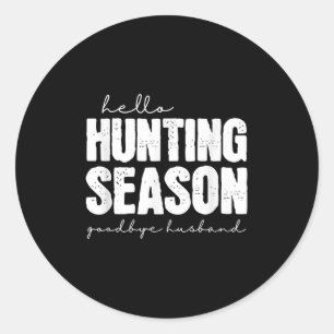 Hello Hunting Season Goodbye Husband Abandoned Hun Classic Round Sticker