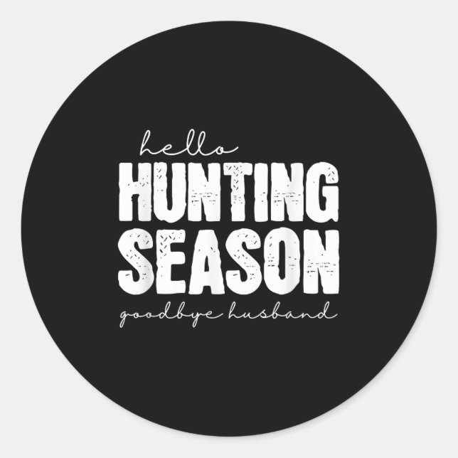 Hello Hunting Season Goodbye Husband Abandoned Hun Classic Round Sticker (Front)
