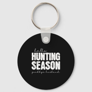Hello Hunting Season Goodbye Husband Abandoned Hun Key Ring