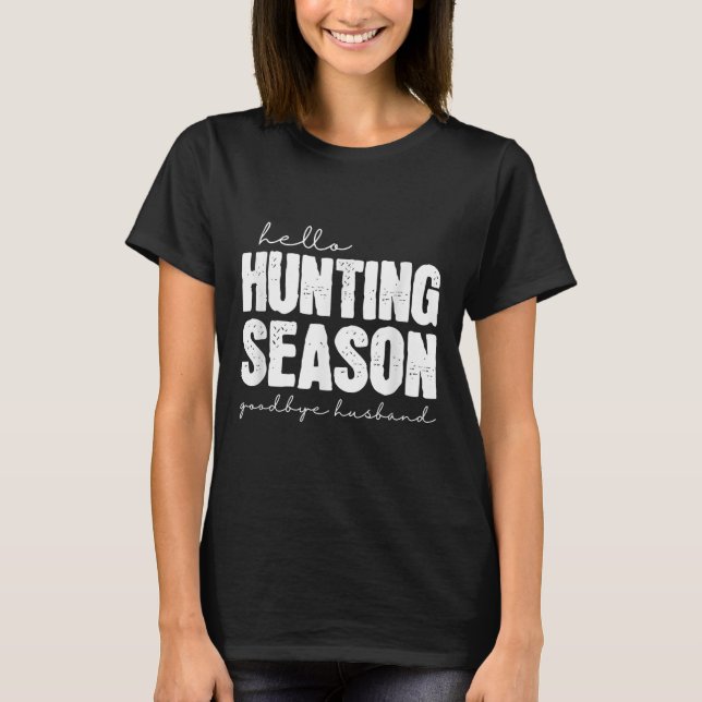 Hello Hunting Season Goodbye Husband Abandoned Hun T-Shirt (Front)