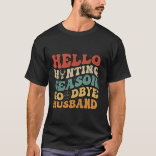 Hello Hunting Season Goodbye Husband Funny Groovy T-Shirt