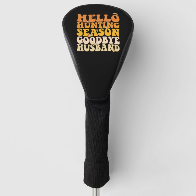 Hello Hunting Season Goodbye Husband Groovy Golf Head Cover (Front)