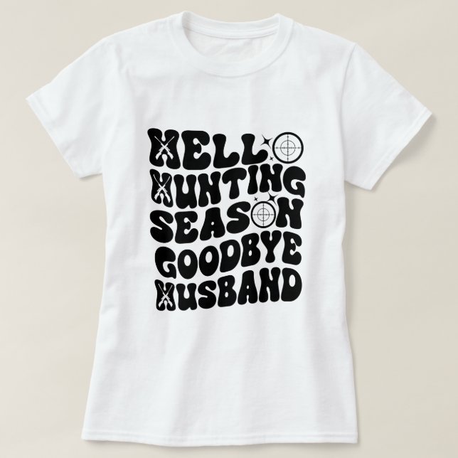Hello Hunting Season Goodbye Husband T-Shirt (Design Front)
