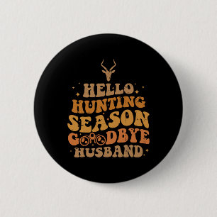Hello Hunting Season Goodbye Husbynd 4  6 Cm Round Badge
