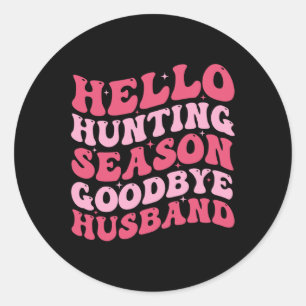 Hello Hunting Season Goodbye Husbynd 9 Classic Round Sticker