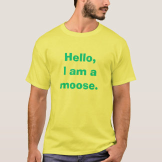 Hello, I am a moose. T-Shirt
