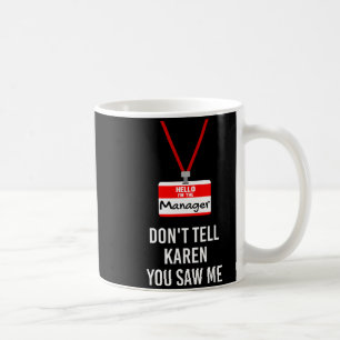 Hello I Am The Manager - Don't Tell Karen You Saw Coffee Mug