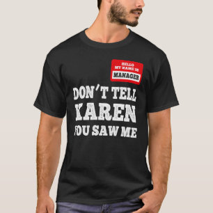 Hello I Am The Manager Don't Tell Karen You Saw M T-Shirt