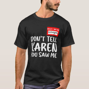 Hello I Am The Manager Don't Tell Karen You Saw Me T-Shirt