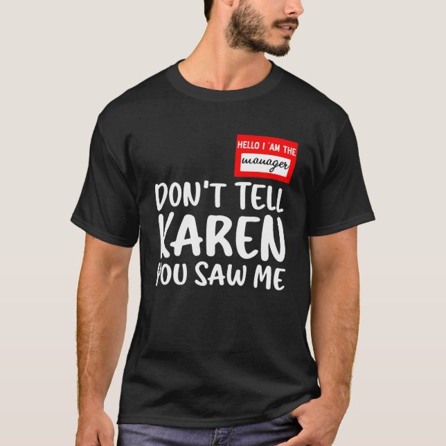 Hello I Am The Manager Don't Tell Karen You Saw Me T-Shirt (Front)